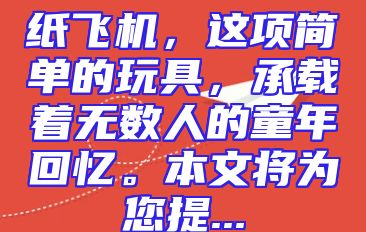纸飞机，这项简单的玩具，承载着无数人的童年回忆。本文将为您提...
