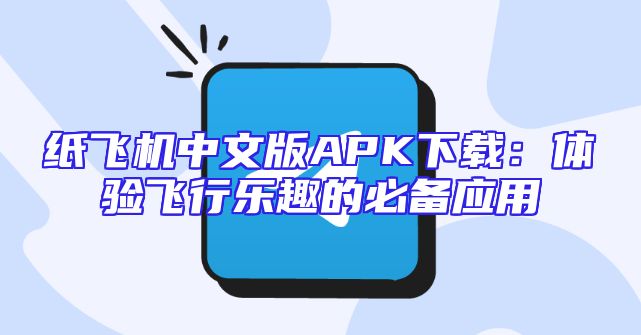 纸飞机中文版APK下载：体验飞行乐趣的必备应用