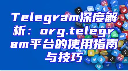 Telegram深度解析：org.telegram平台的使用指南与技巧