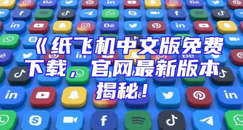 《纸飞机中文版免费下载，官网最新版本揭秘！