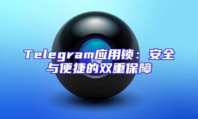 Telegram应用锁：安全与便捷的双重保障