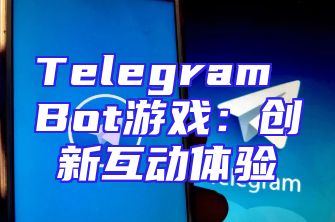 Telegram Bot游戏：创新互动体验