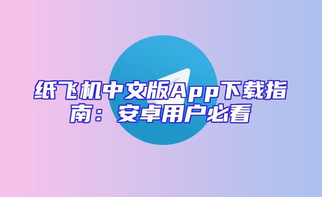 纸飞机中文版App下载指南：安卓用户必看