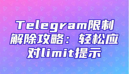 Telegram限制解除攻略：轻松应对limit提示