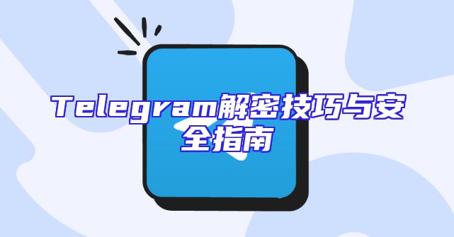 Telegram解密技巧与安全指南