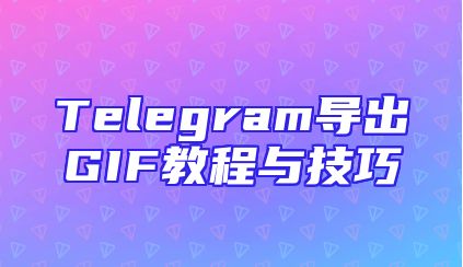 Telegram导出GIF教程与技巧