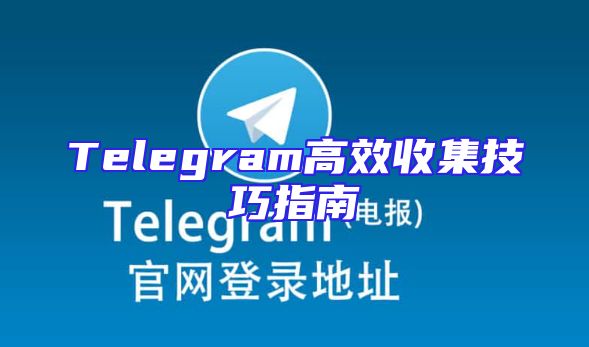 Telegram高效收集技巧指南