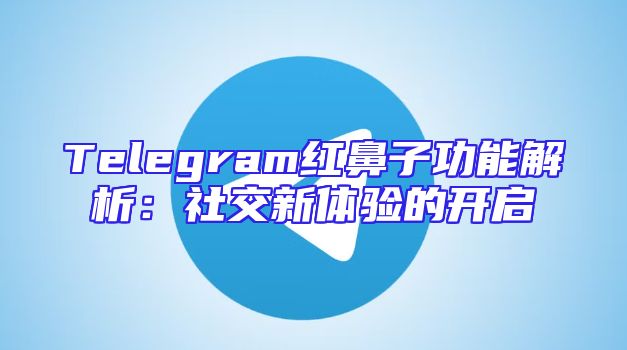Telegram红鼻子功能解析：社交新体验的开启