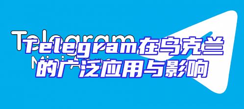 Telegram在乌克兰的广泛应用与影响