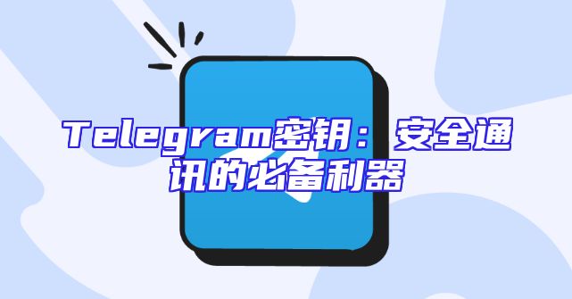 Telegram密钥：安全通讯的必备利器