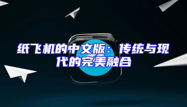 纸飞机的中文版：传统与现代的完美融合