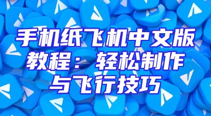 手机纸飞机中文版教程：轻松制作与飞行技巧