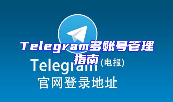 Telegram多账号管理指南