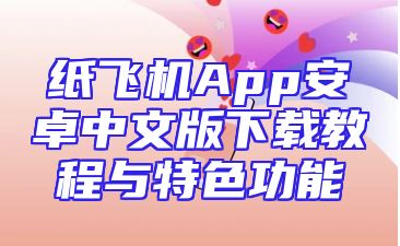 纸飞机App安卓中文版下载教程与特色功能