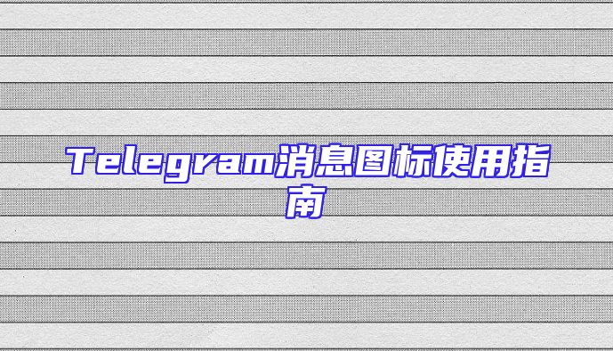 Telegram消息图标使用指南