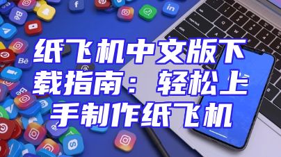 纸飞机中文版下载指南：轻松上手制作纸飞机