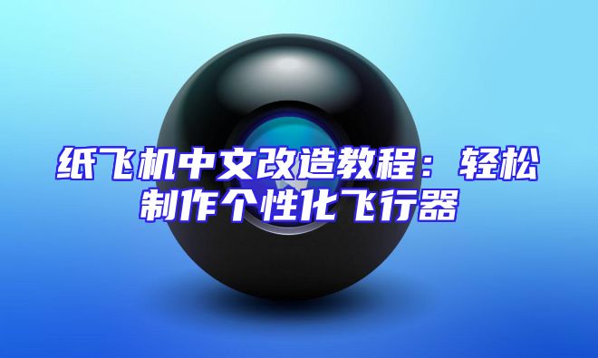 纸飞机中文改造教程：轻松制作个性化飞行器