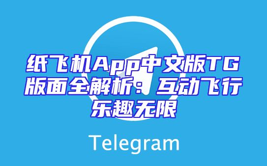 纸飞机App中文版TG版面全解析：互动飞行乐趣无限