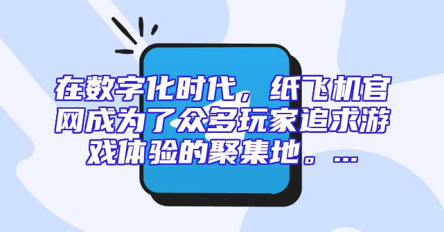 在数字化时代，纸飞机官网成为了众多玩家追求游戏体验的聚集地。...