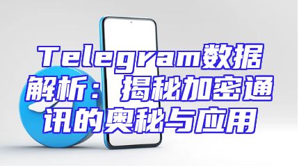 Telegram数据解析：揭秘加密通讯的奥秘与应用