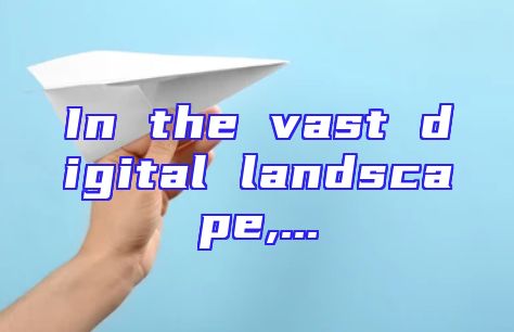 In the vast digital landscape,...