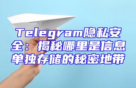 Telegram隐私安全：揭秘哪里是信息单独存储的秘密地带
