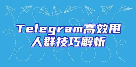 Telegram高效甩人群技巧解析