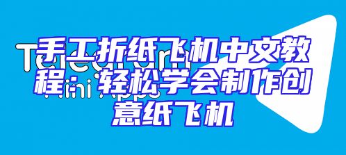 手工折纸飞机中文教程：轻松学会制作创意纸飞机