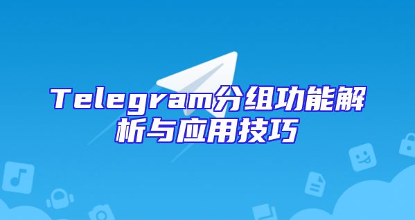Telegram分组功能解析与应用技巧