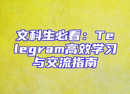 文科生必看：Telegram高效学习与交流指南