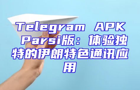 Telegram APK Parsi版：体验独特的伊朗特色通讯应用
