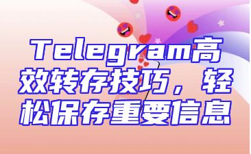 Telegram高效转存技巧，轻松保存重要信息