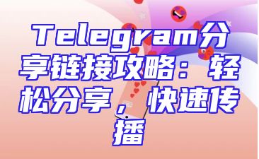 Telegram分享链接攻略：轻松分享，快速传播