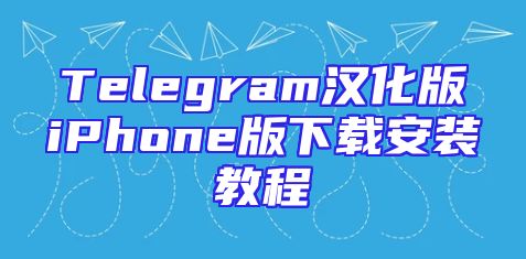 Telegram汉化版iPhone版下载安装教程