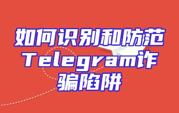 如何识别和防范Telegram诈骗陷阱