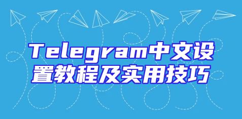 Telegram中文设置教程及实用技巧