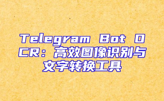 Telegram Bot OCR：高效图像识别与文字转换工具