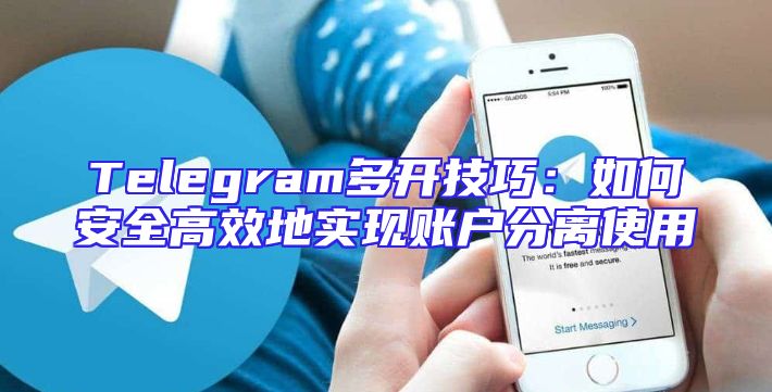 Telegram多开技巧：如何安全高效地实现账户分离使用