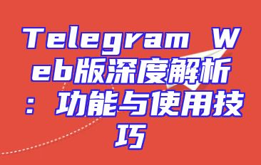 Telegram Web版深度解析：功能与使用技巧