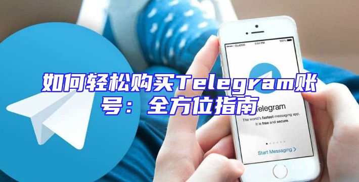 如何轻松购买Telegram账号：全方位指南