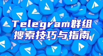 Telegram群组搜索技巧与指南
