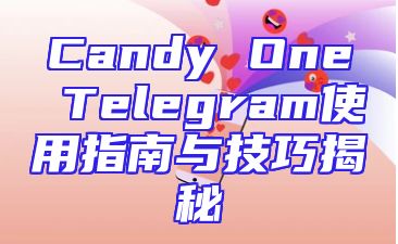 Candy One Telegram使用指南与技巧揭秘