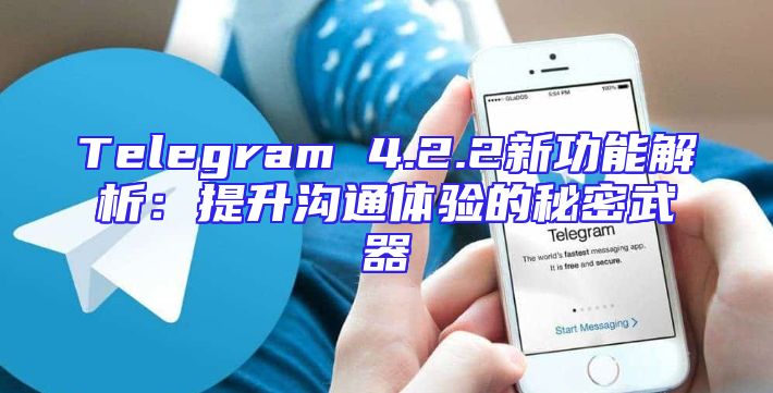 Telegram 4.2.2新功能解析：提升沟通体验的秘密武器
