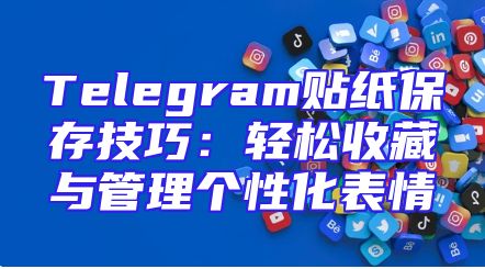 Telegram贴纸保存技巧：轻松收藏与管理个性化表情