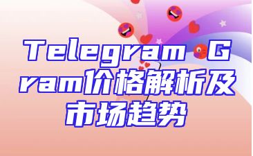 Telegram Gram价格解析及市场趋势