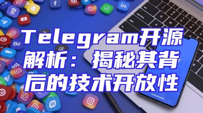 Telegram开源解析：揭秘其背后的技术开放性