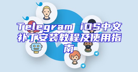 Telegram iOS中文补丁安装教程及使用指南