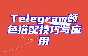 Telegram颜色搭配技巧与应用