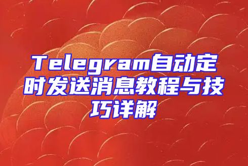 Telegram自动定时发送消息教程与技巧详解