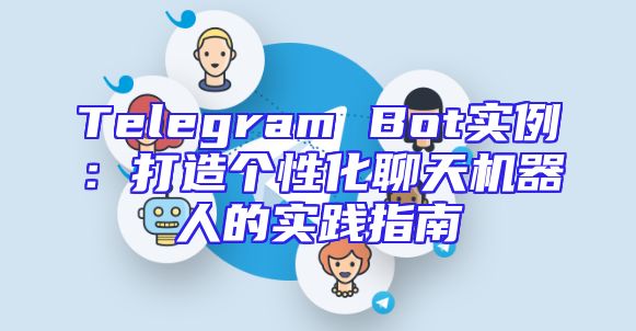 Telegram Bot实例：打造个性化聊天机器人的实践指南